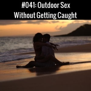 Outdoor Sex (Without Getting Caught!)