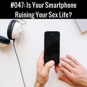 Is Your Smartphone Ruining Your Sex Life?