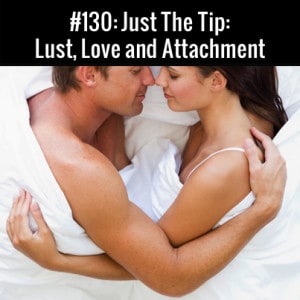 Lust, Love and Attachment :: Free Podcast Episode