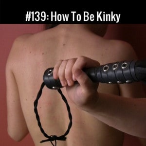 How To Be Kinky :: Free Podcast Episode