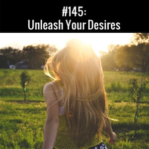 Unleash Your Desires :: Free Podcast Episode