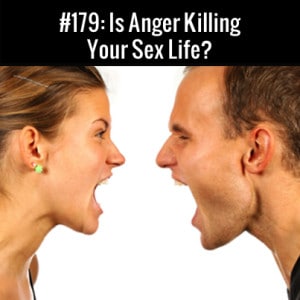 Is Anger Killing Your Sex Life? Free Podcast Episode