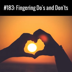 Fingering Dos and Don'ts :: Free Podcast Episode