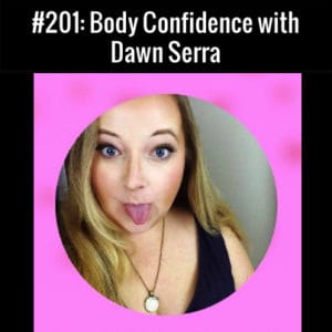 Body Confidence with Dawn Serra :: Free Podcast Episode