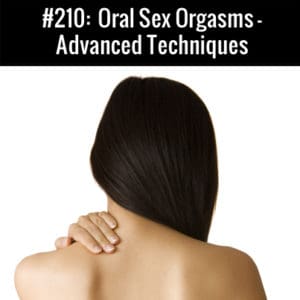 Oral Sex Orgasms Advanced Techniques :: Free Podcast Episode