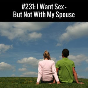 I Want Sex But Not With My Spouse : Free Podcast Episode