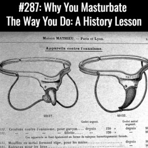 Why You Masturbate The Way You Do : A History Lesson - Free Podcast Episode