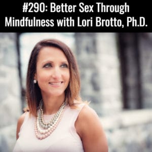 Better Sex Through Mindfulness with Lori Brotto : Free Podcast Episode