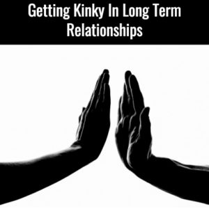 Getting Kinky In A Long Term Relationship : Free Podcast Episode