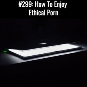 How To Enjoy Ethical Porn