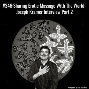 Link to podcast episode 346. Image of Joseph Kramer holding heart and smiling. Words read "Episode 346: Sharing Erotic Massage With The World. Joseph Kramer Interview Part 2"