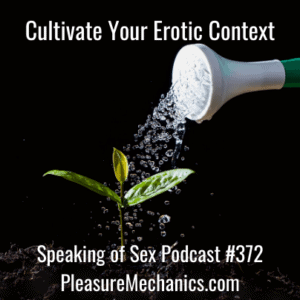 Black background with pile of dirt and small seedling emerging upwards. From corner of image a watering can showers the seedling with sprinkles of water. Text reads Cultivate Your Erotic Context Speaking of Sex Podcast Episode 372