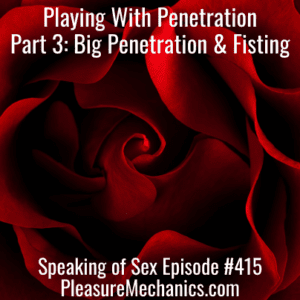 Playing With Penetration Part 3: Fisting And Big Penetration